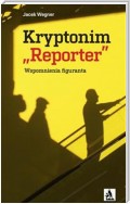 Kryptonim „Reporter”. Wspomnienia figuranta