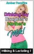 Milking & Lactating 1: Drinking My Daughter's Mother's Milk