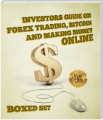 Investors Guide On Forex Trading, Bitcoin and Making Money Online: Currency Trading Strategies and Digital Cryptocurrencies for Bitcoin Buying and Selling
