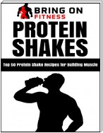 Protein Shakes: Top 50 Protein Shake Recipes for Building Muscle