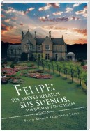 Felipe: Sus Breves Relatos, Sus Sueños, Sus Dichas Y Desdichas