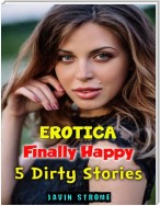 Erotica: Finally Happy: 5 Dirty Stories