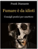 Fumare è da idioti. Consigli pratici per smettere