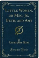 Little Women, or Meg, Jo, Beth, and Amy