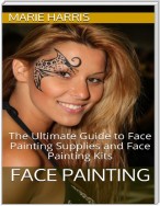 Face Painting: The Ultimate Guide to Face Painting Supplies and Face Painting Kits