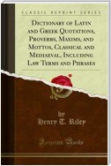 Dictionary of Latin and Greek Quotations, Proverbs, Maxims, and Mottos, Classical and Mediaeval, Including Law Terms and Phrases