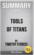 Summary of Tools of Titans: The Tactics, Routines, and Habits of Billionaires, Icons, and World-Class Performers by Timothy Ferris (Trivia/Quiz Reads)