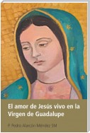El Amor De Jesús Vivo En La Virgen De Guadalupe