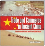 Trade and Commerce in Ancient China : The Grand Canal and The Silk Road - Ancient China Books for Kids | Children's Ancient History