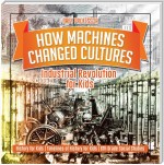 How Machines Changed Cultures : Industrial Revolution for Kids - History for Kids | Timelines of History for Kids | 6th Grade Social Studies