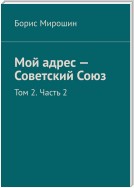 Мой адрес – Советский Союз. Том 2. Часть 2