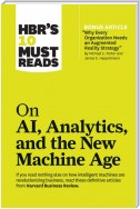 HBR's 10 Must Reads on AI, Analytics, and the New Machine Age (with bonus article "Why Every Company Needs an Augmented Reality Strategy" by Michael E. Porter and James E. Heppelmann)