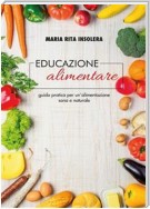 Educazione alimentare. Guida pratica per un'alimentazione sana e naturale