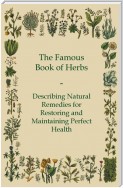 The Famous Book of Herbs - Describing Natural Remedies for Restoring and Maintaining Perfect Health