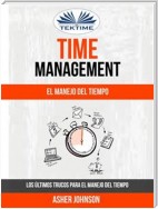 Time Management: El Manejo Del Tiempo: Los Últimos Trucos Para El Manejo Del Tiempo