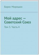 Мой адрес – Советский Союз. Том 3. Часть 4