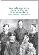 Deutsche Siberian. Немецкий сибиряк. Истории переселенцев и репрессированных