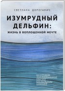 Изумрудный дельфин: жизнь в воплощенной мечте. Интегральные трансформационные практики для реализации намерений