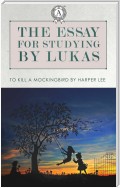 The Essays for studying by Lukas: To Kill a Mockingbird by Harper Lee