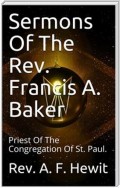 Sermons Of The Rev. Francis A. Baker / With A Memoir Of His Life