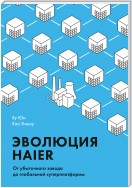 Эволюция Haier. От убыточного завода до глобальной суперплатформы