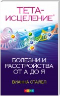 Тета Исцеление. Болезни и расстройства от А до Я