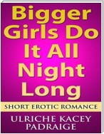 Bigger Girls Do It All Night Long: Short Erotic Romance