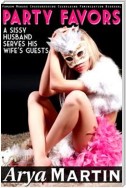 Party Favors: A Sissy Husband Serves His Wife's Guests (Femdom Menage Crossdressing Cuckolding Feminization Bisexual)