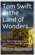 Tom Swift in the Land of Wonders; Or, The Underground Search for the Idol of Gold