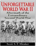 Unforgettable World War II: Aftermath of the Extraordinary Second World War