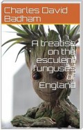A treatise on the esculent funguses of England / containing an account of their classical history, uses, / characters, development, structure, nutritious properties, / modes of cooking and preserving, etc.