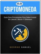 Criptomoneda: Guía Para Principiantes Para Saber Invertir En Litecoin, Bitcoin Y Ethereum
