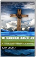 The Gracious Designs of God / accomplished by the malice of His enemies