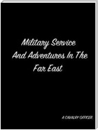 Military Service And Adventures In The Far East