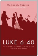 Luke 6:40 and the Theme of Likeness Education in the New Testament