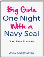 Big Girls One Night with a Navy Seal: Short Erotic Romance