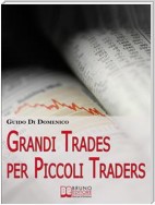 Grandi Trades per Piccoli Traders. 7 Passi per Diventare un Trader Vincente e Guadagnare con il Trading Online. (Ebook Italiano - Anteprima Gratis)