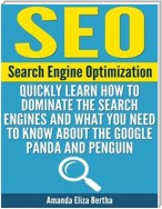 SEO: (Search Engine Optimization) - Quickly Learn How to Dominate the Search Engines and What You Need to Know About the Google Panda and Penguin