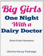 Big Girls One Night with a Dairy Doctor: Short Erotic Romance