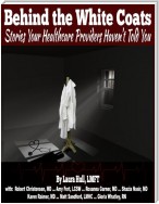 Behind the White Coats: Stories Your Healthcare Providers Haven't Told You