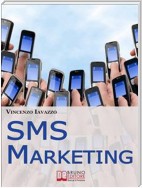 SMS Marketing. Come Guadagnare e Fare Pubblicità con SMS, MMS e Bluetooth. (Ebook Italiano - Anteprima Gratis)