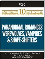 Perfect 10 Paranormal Romances - Werewolves, Vampires & Shape-Shifters Plots #26-3 "A VAMPIRE LEGEND - BOOK 2 ELIZA & JULIAN – VAMPIRE ROMANCE"