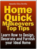 Home Quick Makeovers Top Tips: Learn How to Design, Decorate and Furnish Your Ideal Home