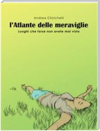 L’ATLANTE DELLE MERAVIGLIE - luoghi che forse non avete mai visto