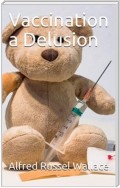 Vaccination a Delusion / Its Penal Enforcement a Crime, Proved by the Official / Evidence in the Reports of the Royal Commission