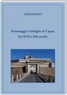 Personaggi e famiglie di Capua fra XVII e XIX secolo