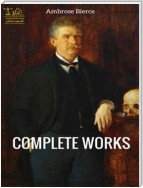 Complete Works of Ambrose Bierce: Text, Summary, Motifs and Notes (Annotated)