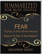 Fear - Summarized for Busy People: Trump In the White House: Based on the Book by Bob Woodward