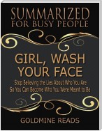 Girl, Wash Your Face - Summarized for Busy People: Stop Believing the Lies About Who You Are So You Can Become Who You Were Meant to Be: Based on the Book by Rachel Hollis