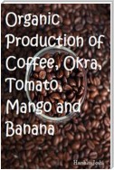 Organic Production of Coffee, Okra, Tomato, Mango and Banana